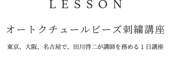 LESSON オートクチュール ビーズ刺繍講座 | 東京、大阪、名古屋で、田川啓二が講師を務める1日講座